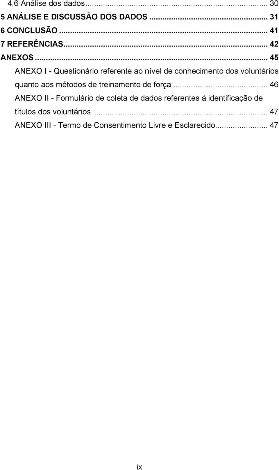 .. 45 ANEXO I - Questionário referente ao nível de conhecimento dos voluntários quanto aos métodos de