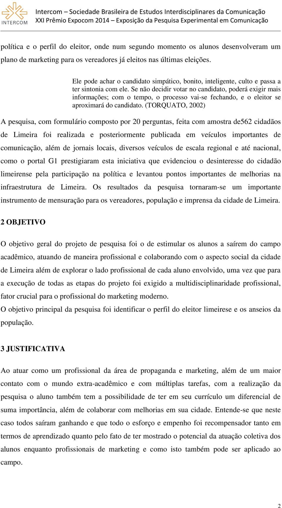 Se não decidir votar no candidato, poderá exigir mais informações; com o tempo, o processo vai-se fechando, e o eleitor se aproximará do candidato.