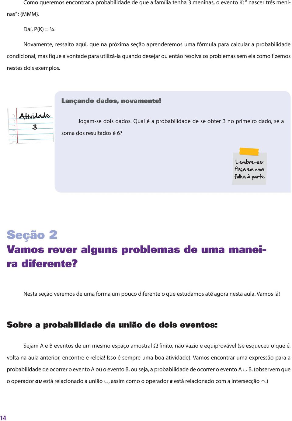 ela como fizemos nestes dois exemplos. Lançando dados, novamente! Jogam-se dois dados. Qual é a probabilidade de se obter 3 no primeiro dado, se a soma dos resultados é 6?