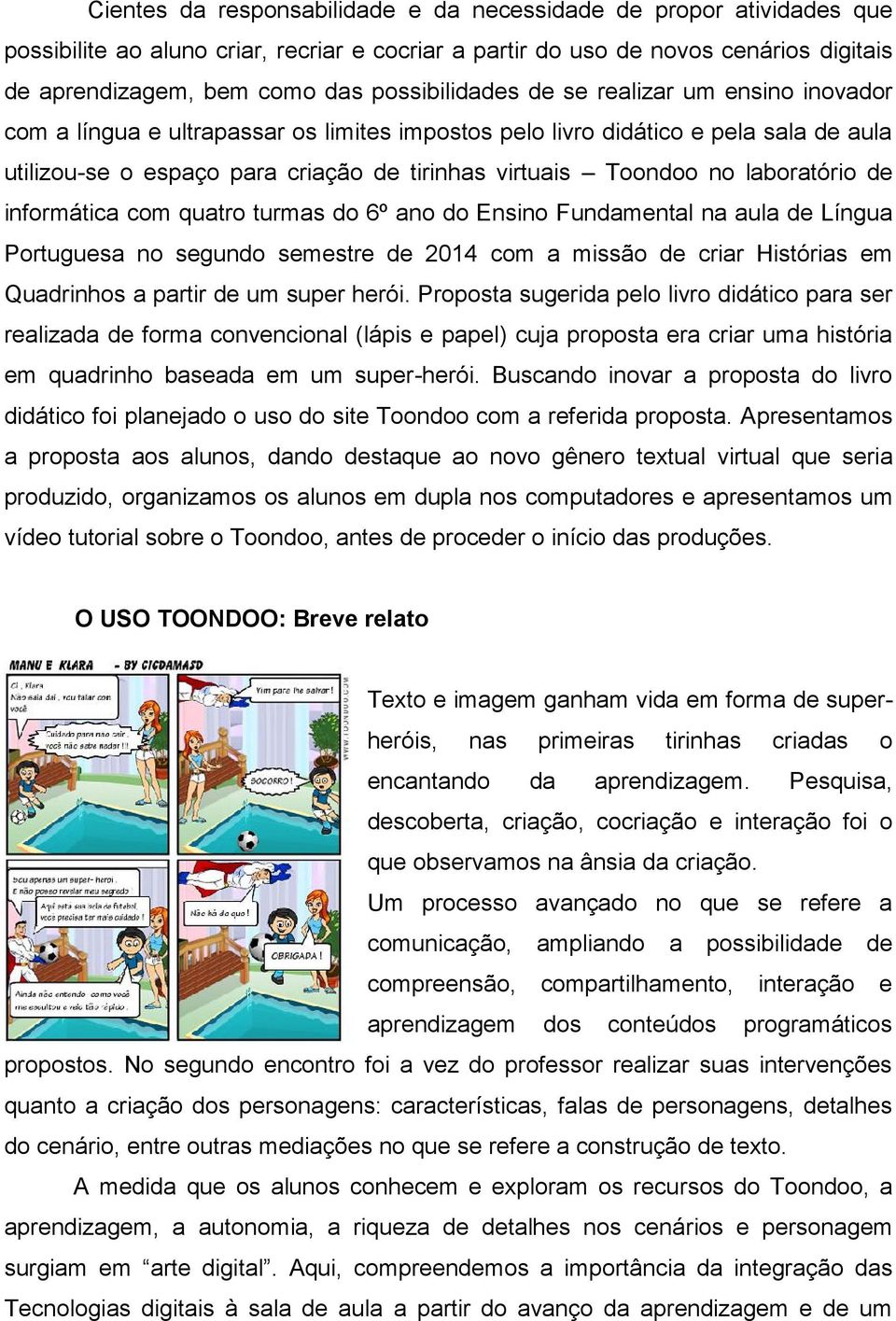 no laboratório de informática com quatro turmas do 6º ano do Ensino Fundamental na aula de Língua Portuguesa no segundo semestre de 2014 com a missão de criar Histórias em Quadrinhos a partir de um
