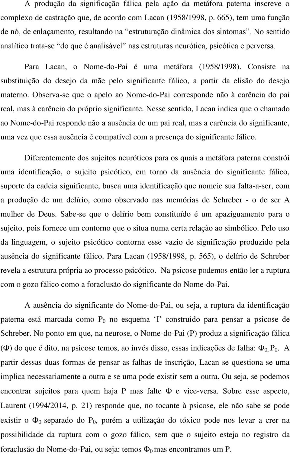 Para Lacan, o Nome-do-Pai é uma metáfora (1958/1998). Consiste na substituição do desejo da mãe pelo significante fálico, a partir da elisão do desejo materno.