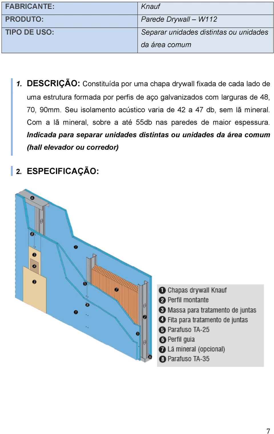 larguras de 48, 70, 90mm. Seu isolamento acústico varia de 42 a 47 db, sem lã mineral.