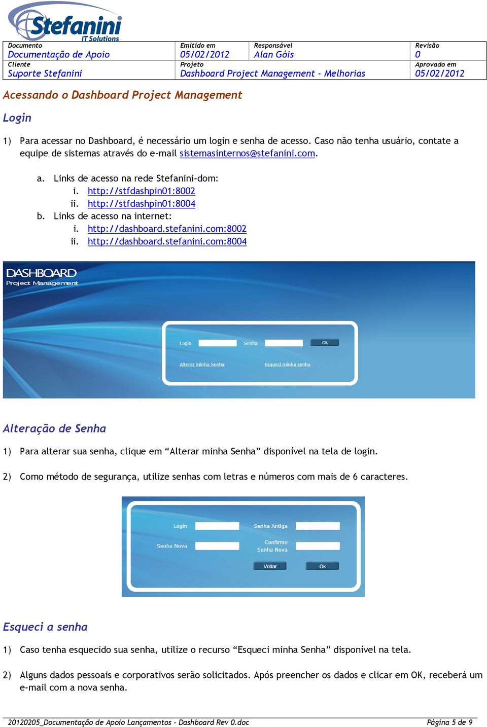 Links de acesso na internet: i. http://dashboard.stefanini.com:82 ii. http://dashboard.stefanini.com:84 Alteração de Senha 1) Para alterar sua senha, clique em Alterar minha Senha disponível na tela de login.