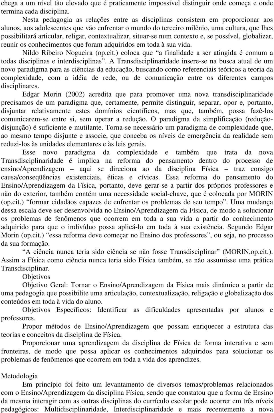 religar, contextualizar, situar-se num contexto e, se possível, globalizar, reunir os conhecimentos que foram adquiridos em toda à sua vida. Nildo Ribeiro Nogueira (op.cit.