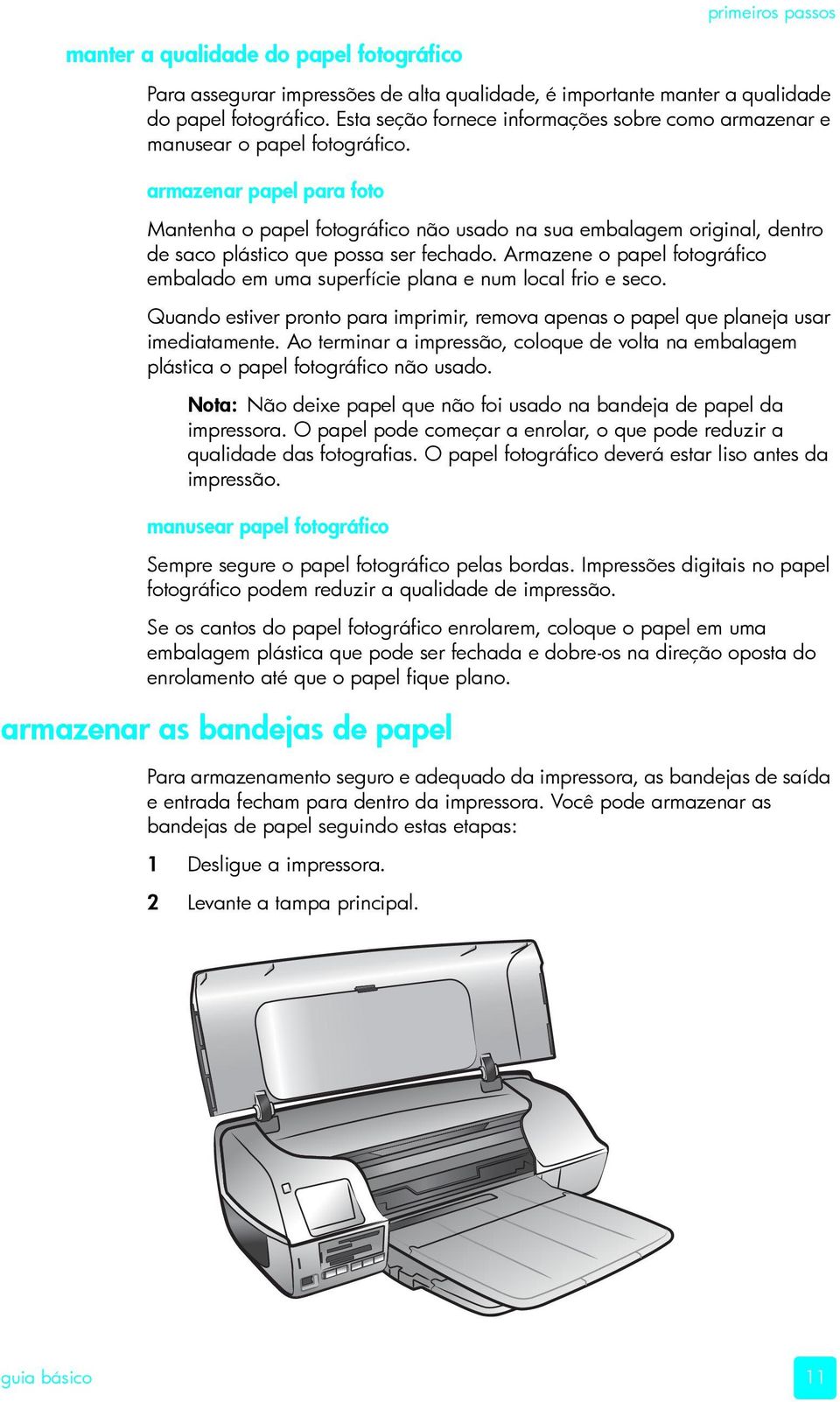 armazenar papel para foto Mantenha o papel fotográfico não usado na sua embalagem original, dentro de saco plástico que possa ser fechado.