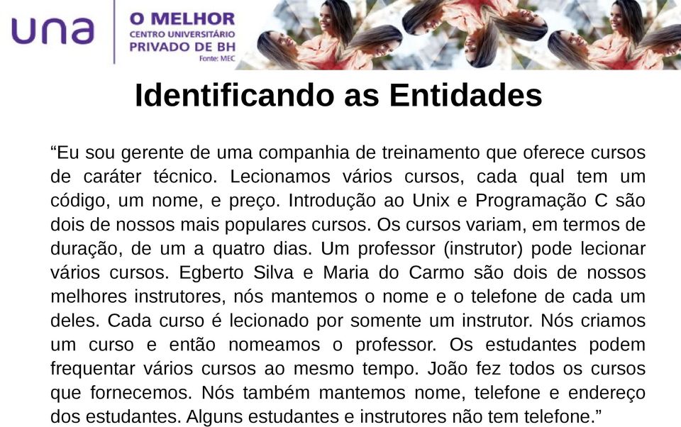 Egberto Silva e Maria do Carmo são dois de nossos melhores instrutores, nós mantemos o nome e o telefone de cada um deles. Cada curso é lecionado por somente um instrutor.