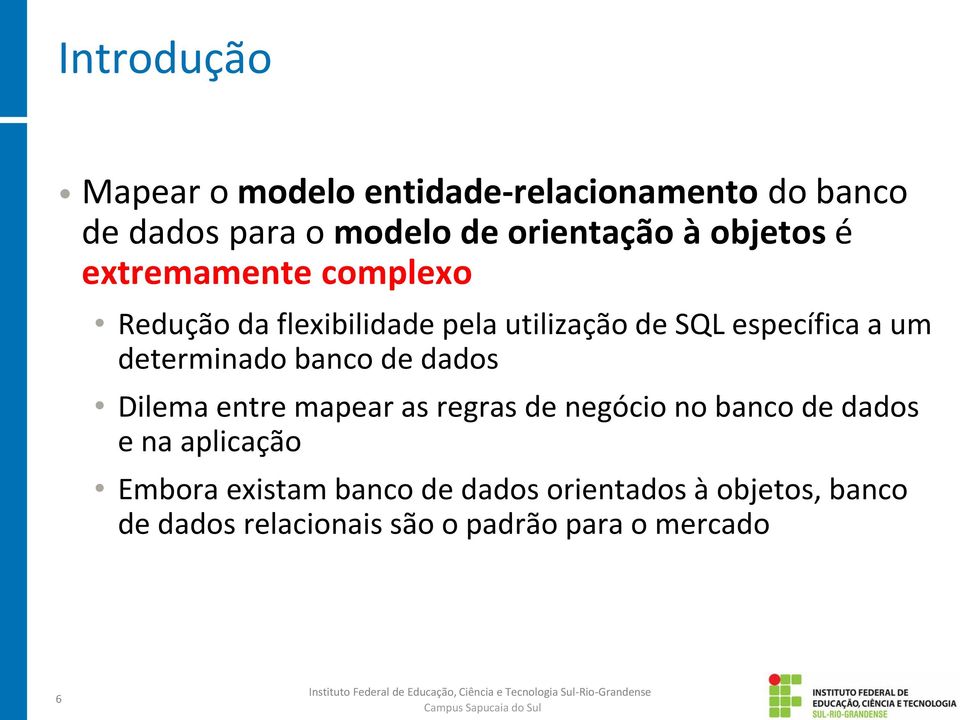 determinado banco de dados Dilema entre mapear as regras de negócio no banco de dados e na aplicação