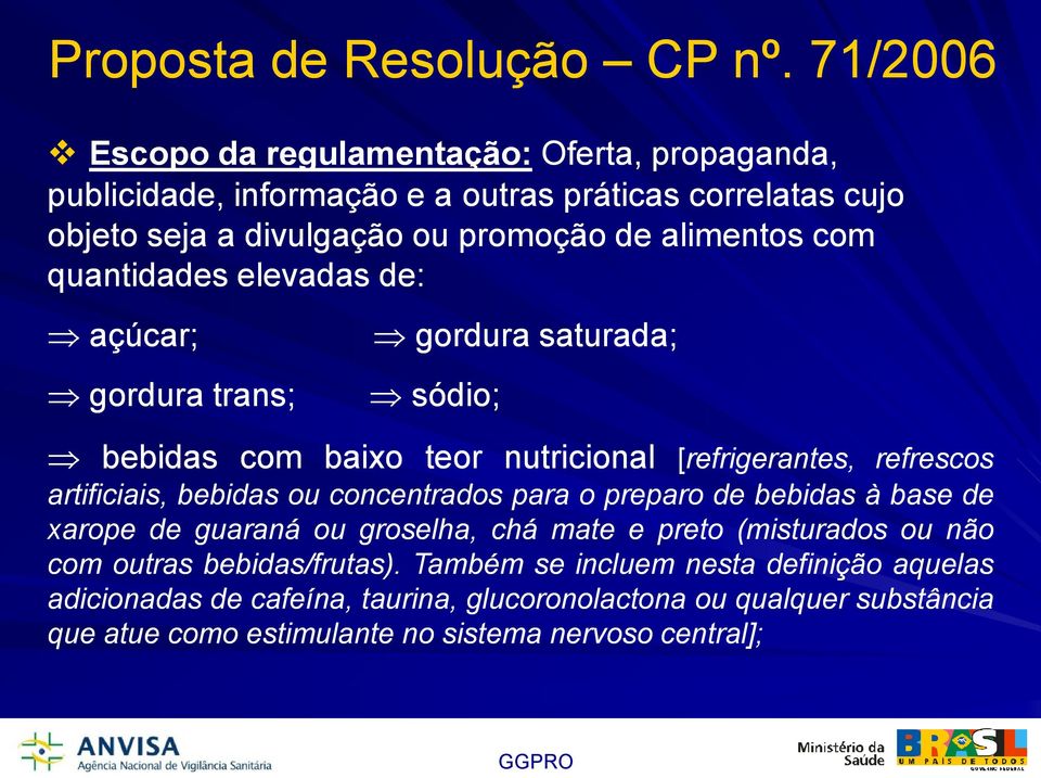 com quantidades elevadas de: açúcar; gordura trans; gordura saturada; sódio; bebidas com baixo teor nutricional [refrigerantes, refrescos artificiais, bebidas ou