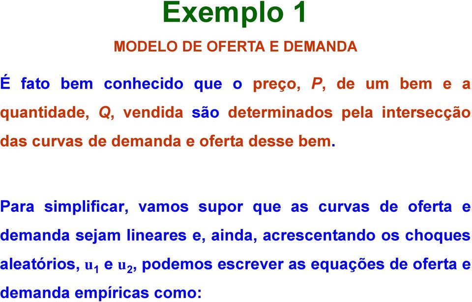 Para simplificar, vamos supor que as curvas de ofera e demanda sejam lineares e, ainda,