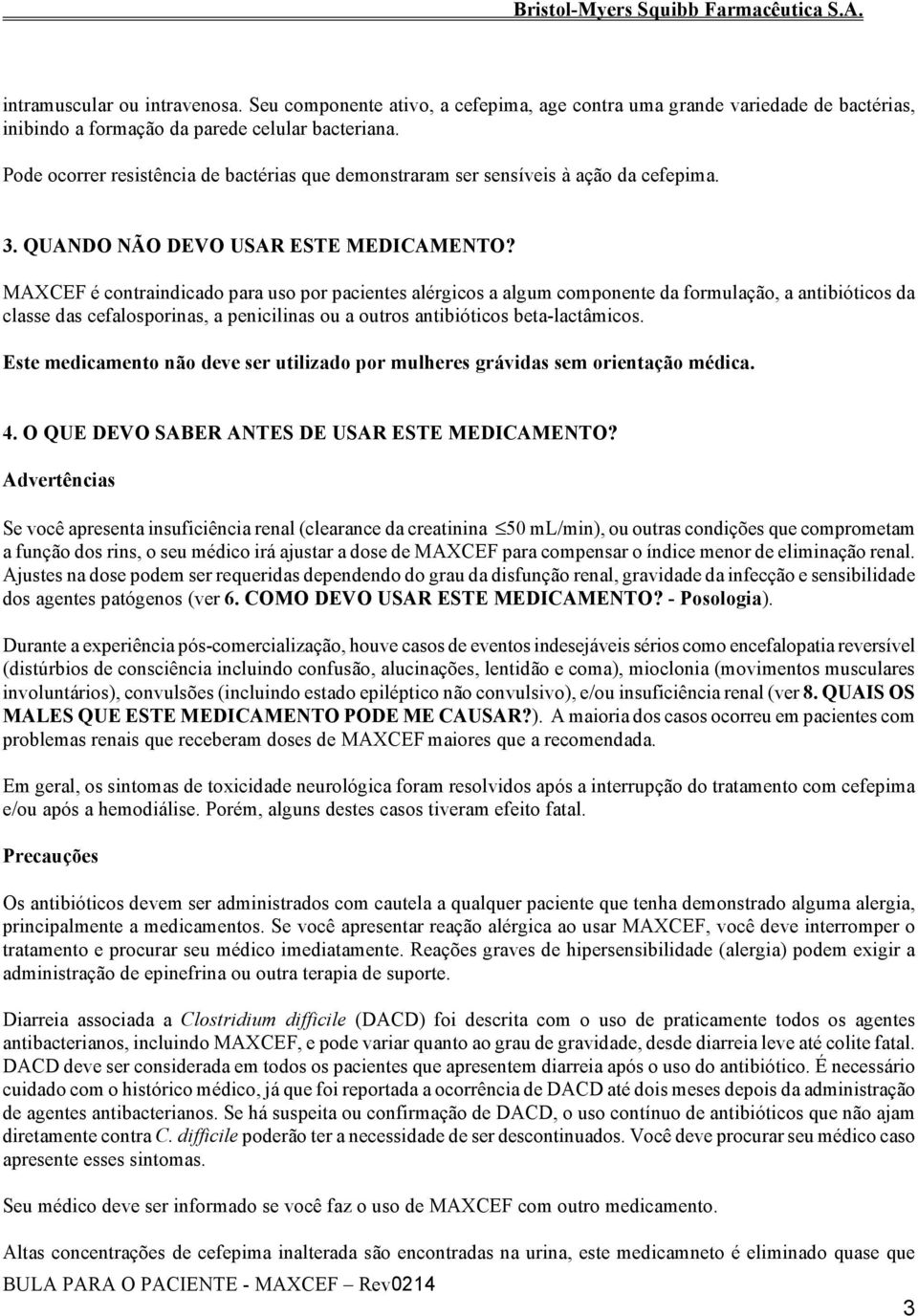 MAXCEF é contraindicado para uso por pacientes alérgicos a algum componente da formulação, a antibióticos da classe das cefalosporinas, a penicilinas ou a outros antibióticos beta-lactâmicos.