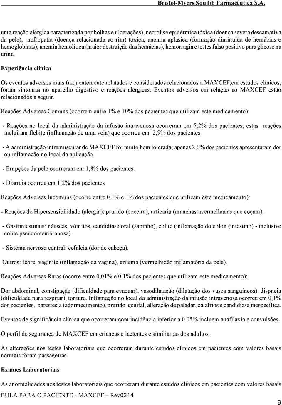 Experiência clínica Os eventos adversos mais frequentemente relatados e considerados relacionados a MAXCEF,em estudos clínicos, foram sintomas no aparelho digestivo e reações alérgicas.