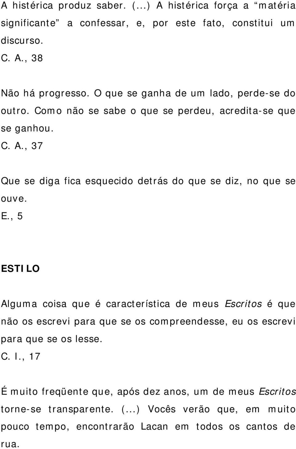 , 37 Que se diga fica esquecido detrás do que se diz, no que se ouve. E.