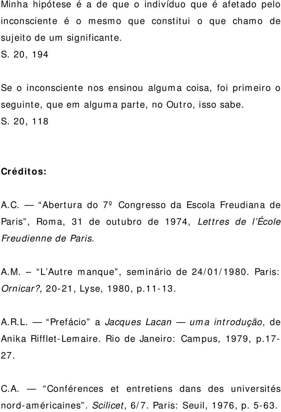 éditos: A.C. Abertura do 7º Congresso da Escola Freudiana de Paris, Roma, 31 de outubro de 1974, Lettres de l École Freudienne de Paris. A.M. L Autre manque, seminário de 24/01/1980.