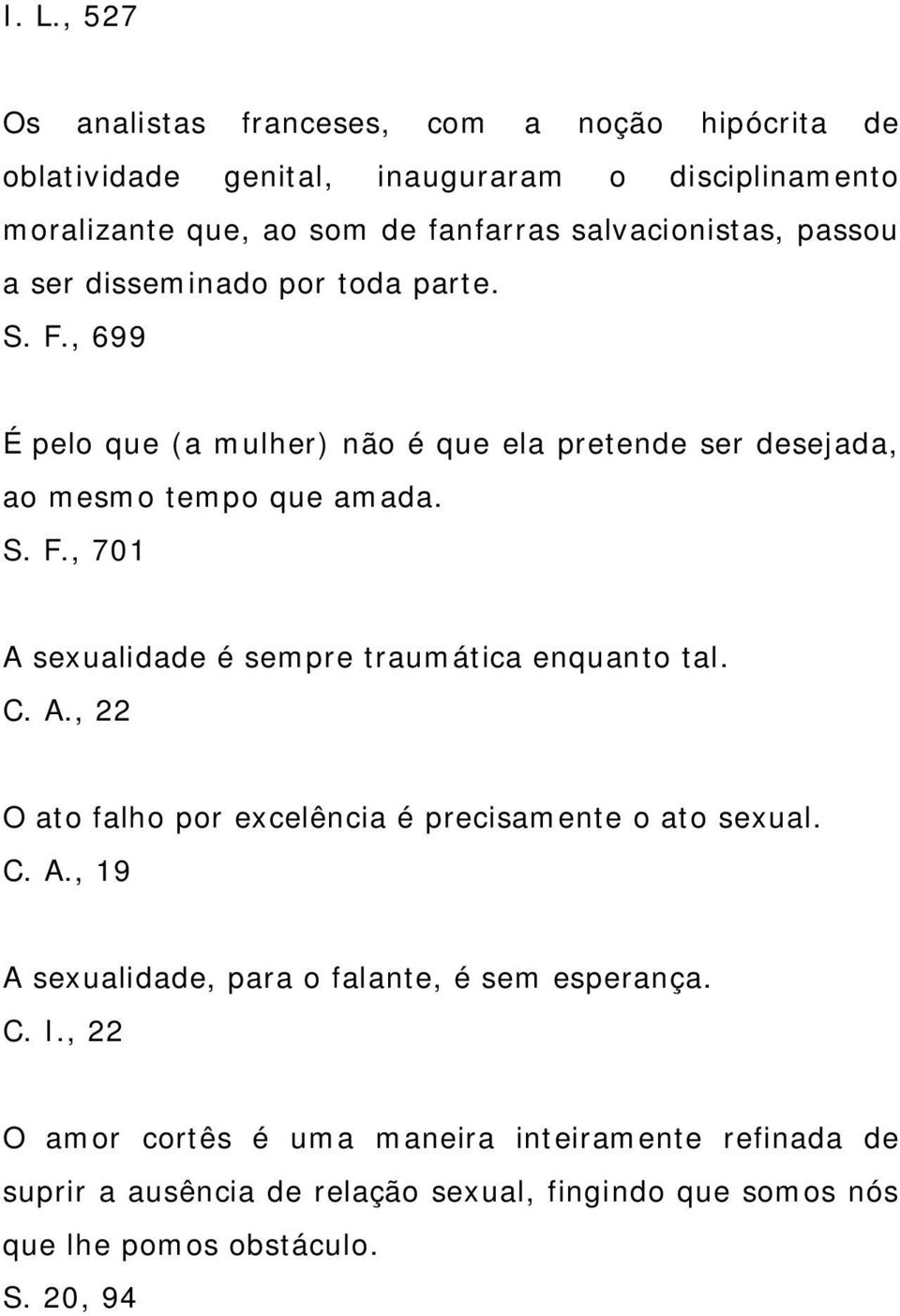 C. A., 22 O ato falho por excelência é precisamente o ato sexual. C. A., 19 A sexualidade, para o falante, é sem esperança. C. I.