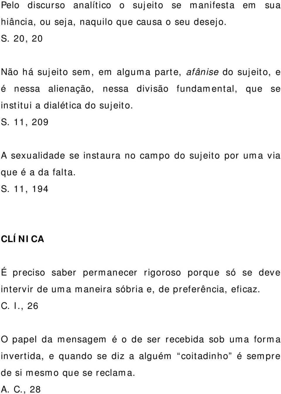 11, 209 A sexualidade se instaura no campo do sujeito por uma via que é a da falta. S.