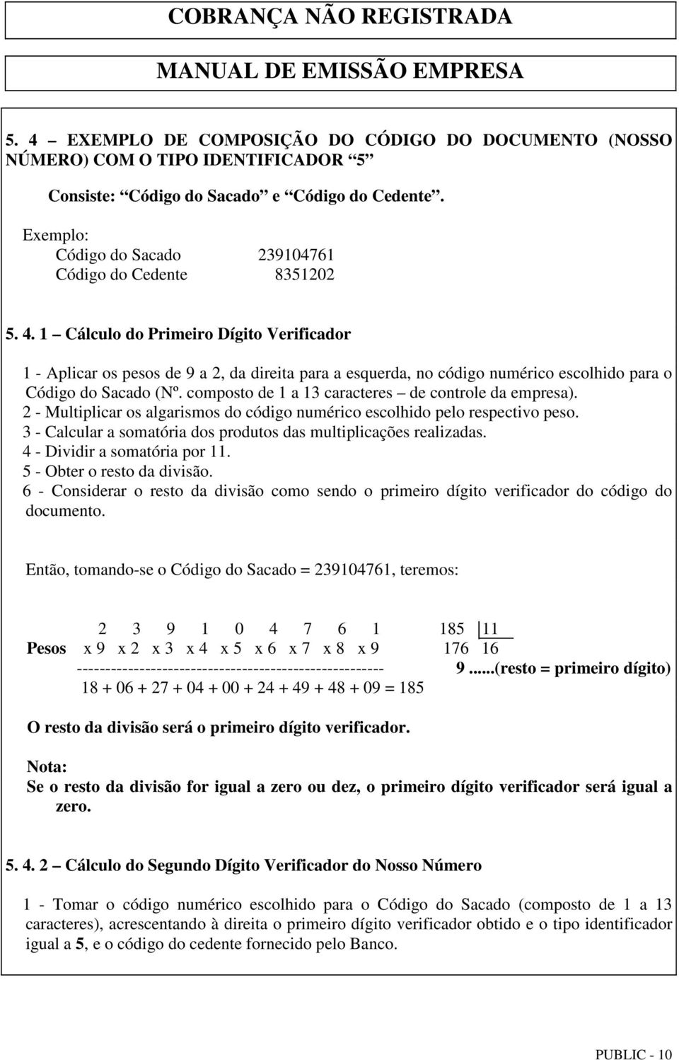 1 Cálculo do Primeiro Dígito Verificador 1 - Aplicar os pesos de 9 a 2, da direita para a esquerda, no código numérico escolhido para o Código do Sacado (Nº.