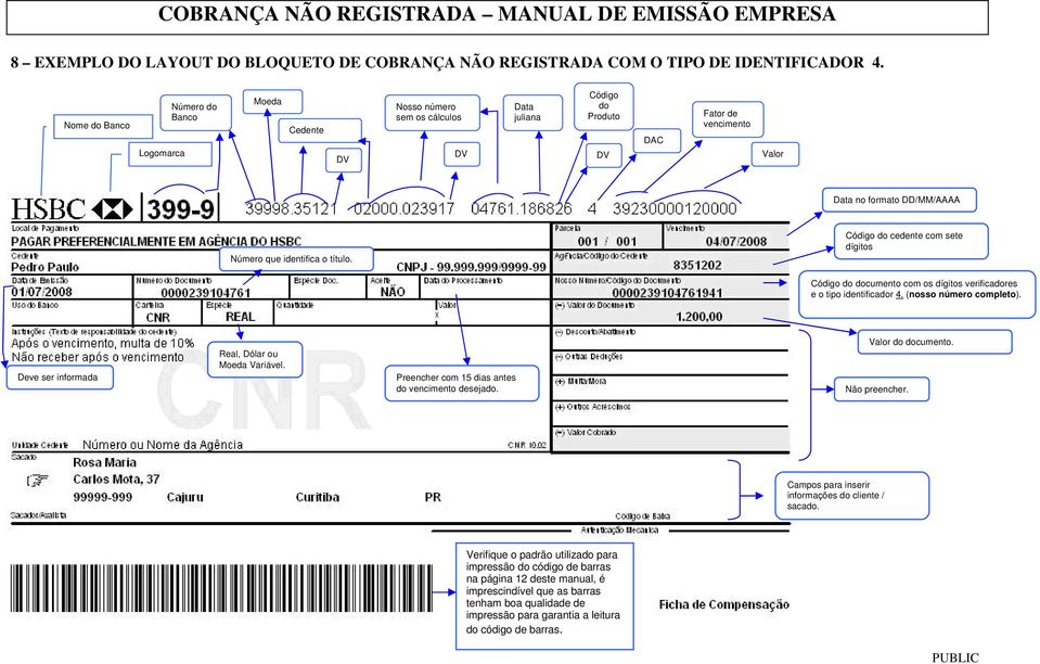 identifica o título. Código do cedente com sete dígitos Código do documento com os dígitos verificadores e o tipo identificador 4. (nosso número completo).