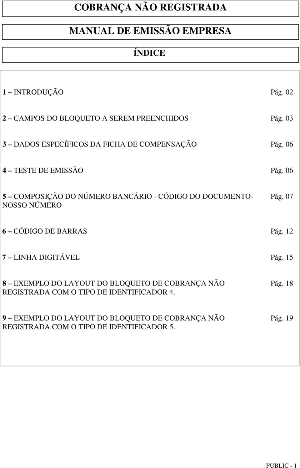 06 5 COMPOSIÇÃO DO NÚMERO BANCÁRIO - CÓDIGO DO DOCUMENTO- NOSSO NÚMERO Pág. 07 6 CÓDIGO DE BARRAS Pág.