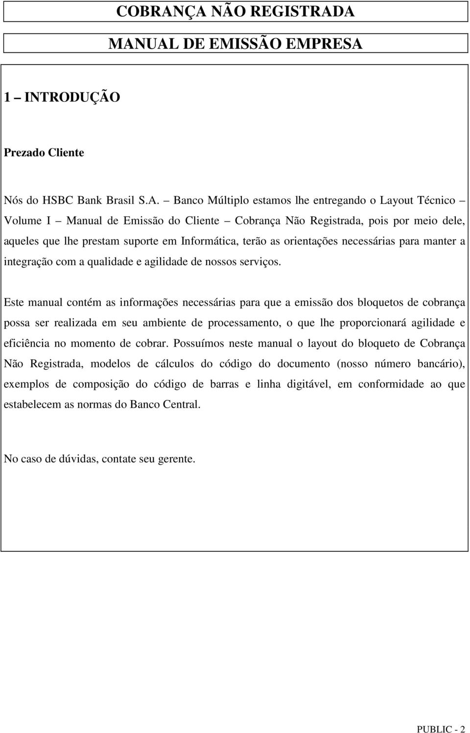 orientações necessárias para manter a integração com a qualidade e agilidade de nossos serviços.