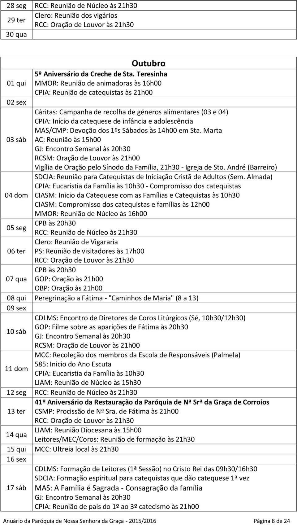 e adolescência MAS/CMP: Devoção dos 1ºs Sábados às 14h00 em Sta. Marta 03 sáb AC: Reunião às 15h00 Vigília de Oração pelo Sínodo da Família, 21h30 - Igreja de Sto.