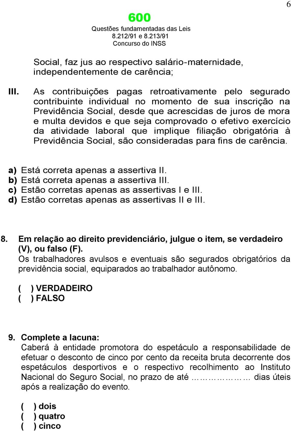 comprovado o efetivo exercício da atividade laboral que implique filiação obrigatória à Previdência Social, são consideradas para fins de carência. a) Está correta apenas a assertiva II.