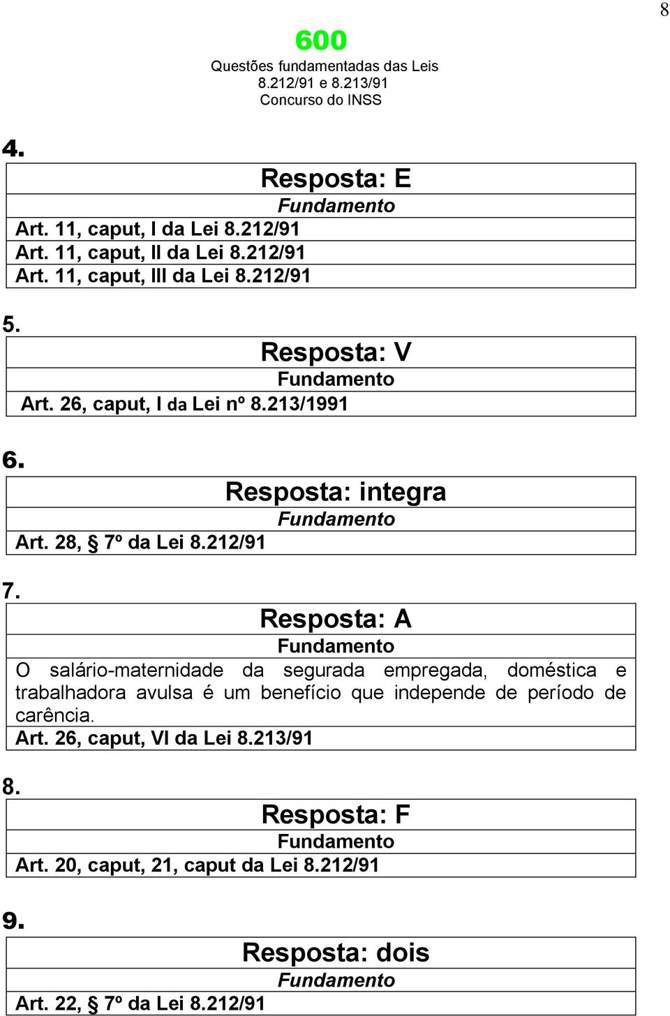 212/91 Resposta: A O salário-maternidade da segurada empregada, doméstica e trabalhadora avulsa é um benefício que independe