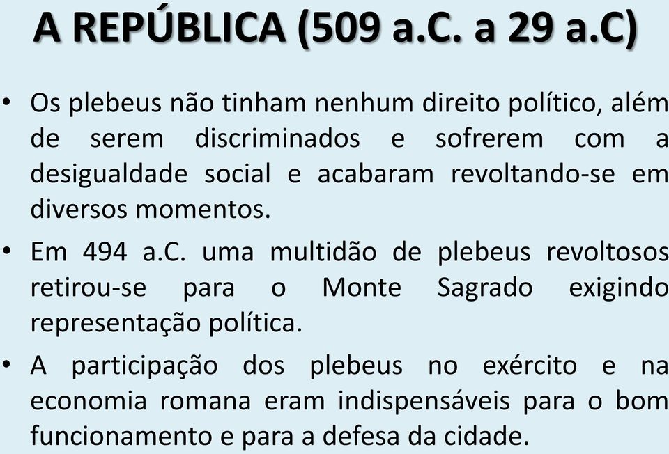 social e acabaram revoltando-se em diversos momentos. Em 494 a.c. uma multidão de plebeus revoltosos retirou-se para o Monte Sagrado exigindo representação política.