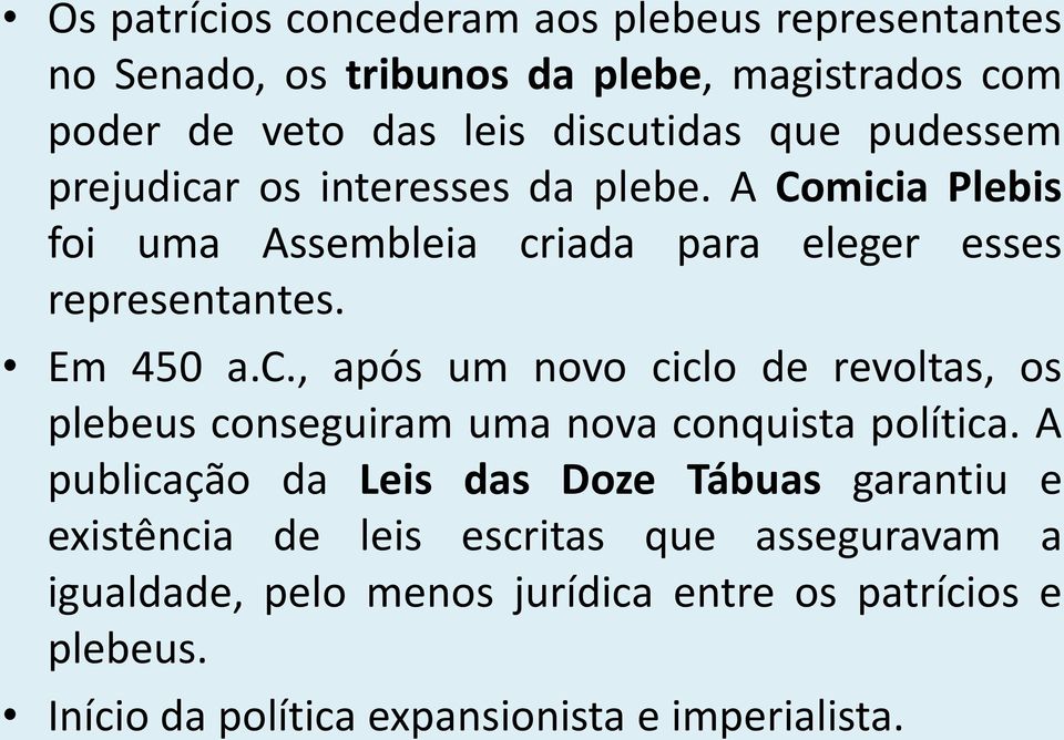 A publicação da Leis das Doze Tábuas garantiu e existência de leis escritas que asseguravam a igualdade, pelo menos jurídica entre os