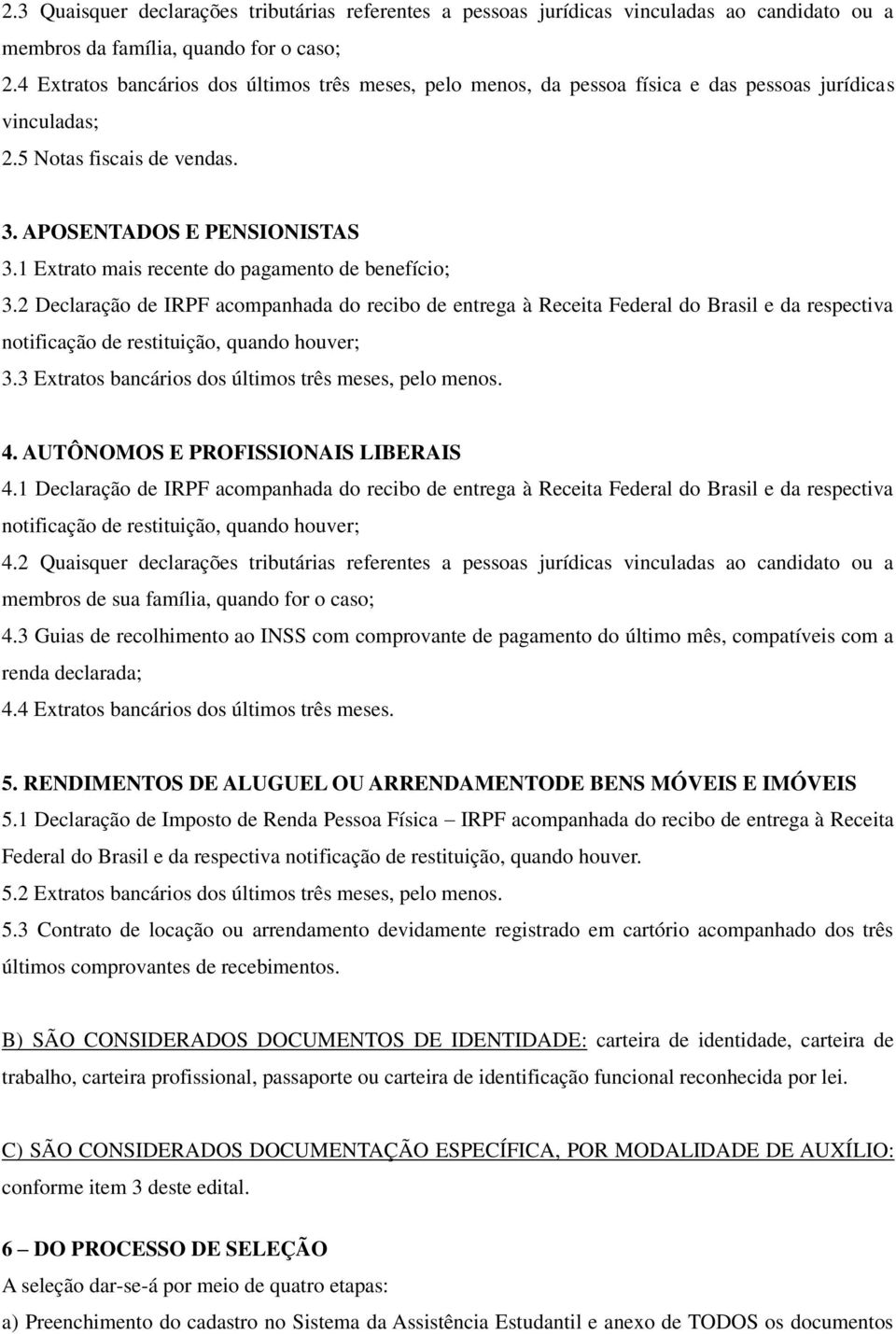 1 Extrato mais recente do pagamento de benefício; 3.2 Declaração de IRPF acompanhada do recibo de entrega à Receita Federal do Brasil e da respectiva 3.