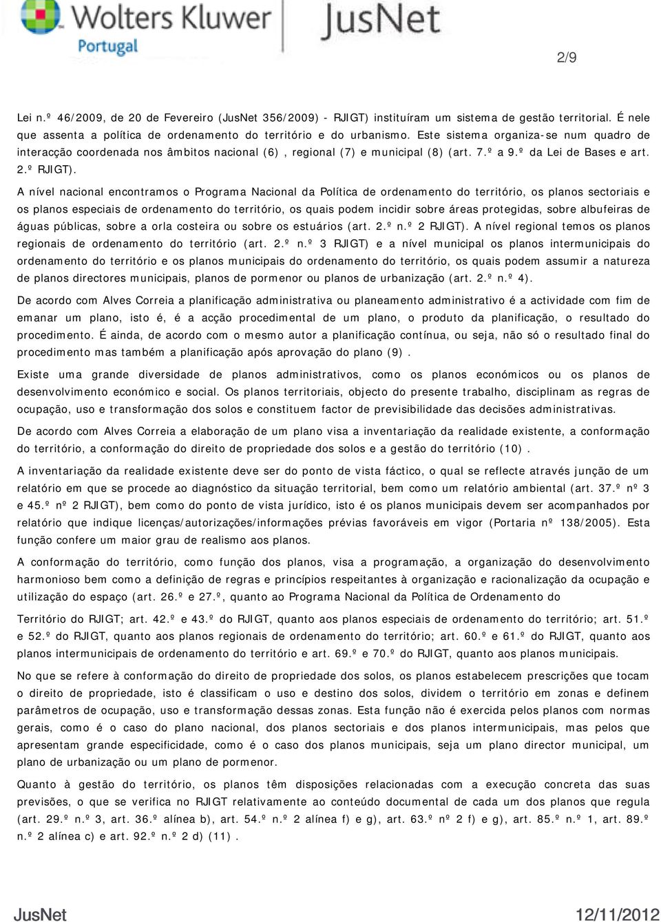 A nível nacional encontramos o Programa Nacional da Política de ordenamento do território, os planos sectoriais e os planos especiais de ordenamento do território, os quais podem incidir sobre áreas