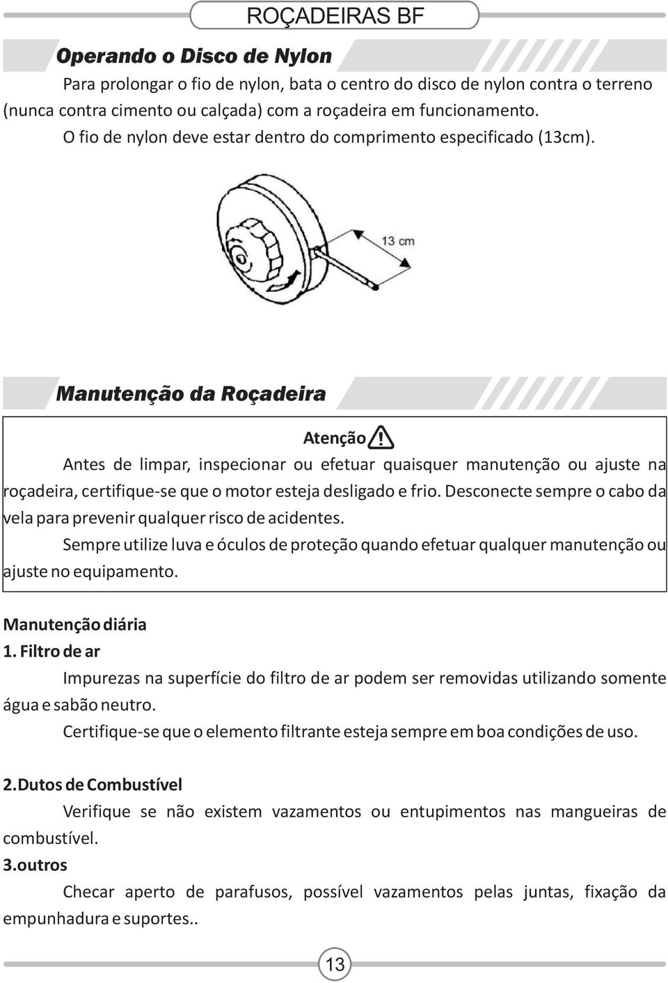 Manutenção da Roçadeira Atenção Antes de limpar, inspecionar ou efetuar quaisquer manutenção ou ajuste na roçadeira, certifique-se que o motor esteja desligado e frio.