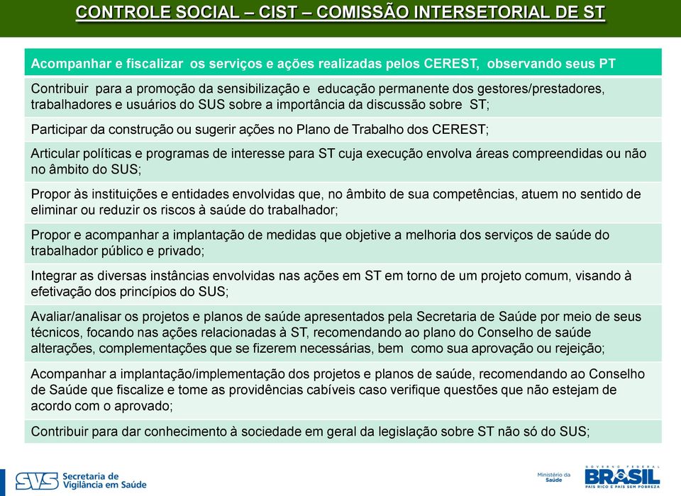 políticas e programas de interesse para ST cuja execução envolva áreas compreendidas ou não no âmbito do SUS; Propor às instituições e entidades envolvidas que, no âmbito de sua competências, atuem