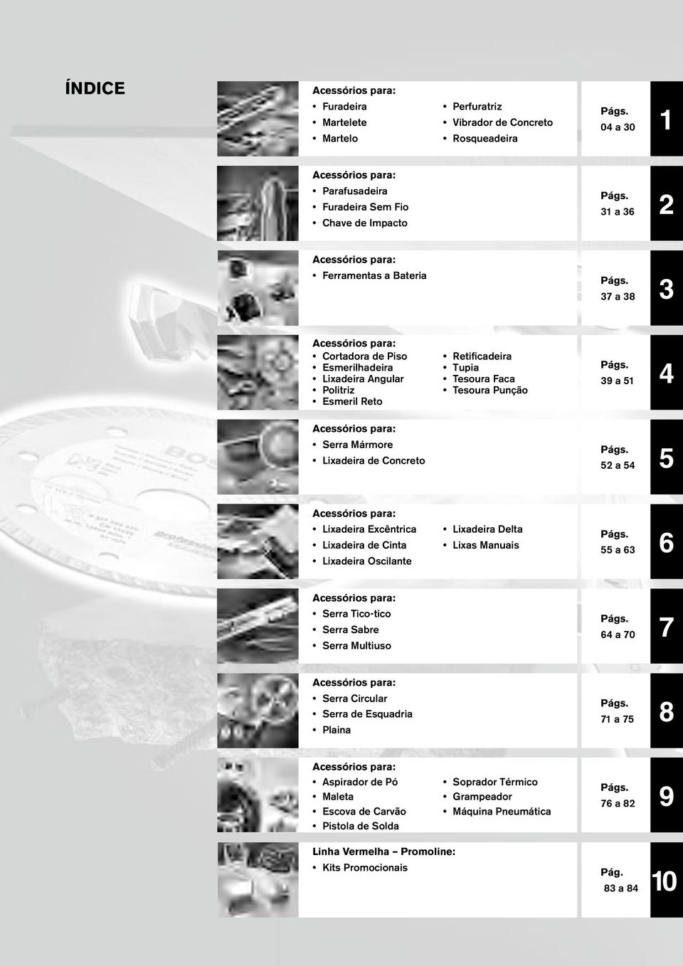 37 a 38 3 Acessórios para: Cortadora de Piso Esmerilhadeira Lixadeira Angular Politriz Esmeril Reto Retificadeira Tupia Tesoura Faca Tesoura Punção Págs. 39 a 51 4 Acessórios para: Serra Mármore Págs.
