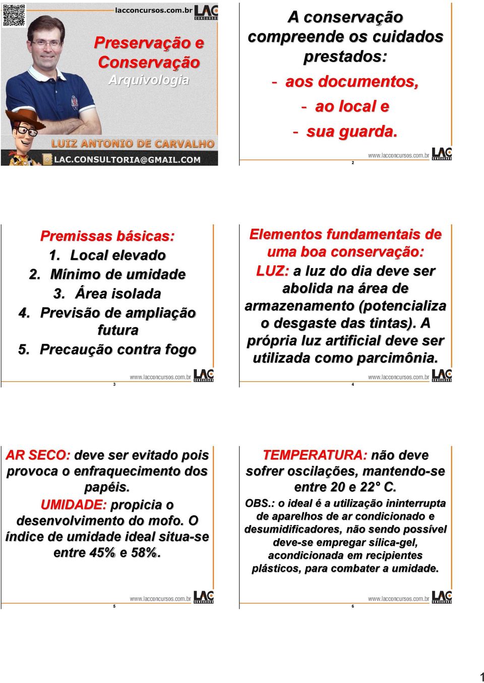 Precaução contra fogo Elementos fundamentais de uma boa conservação: LUZ: a luz do dia deve ser abolida na área de armazenamento (potencializa o desgaste das tintas).