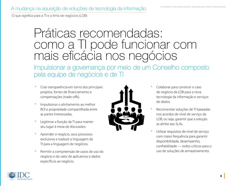 Legitimar a função da TI para manter seu lugar à mesa de discussões. Aprender o negócio, seus processos exclusivos e traduzir a linguagem da TI para a linguagem de negócios.