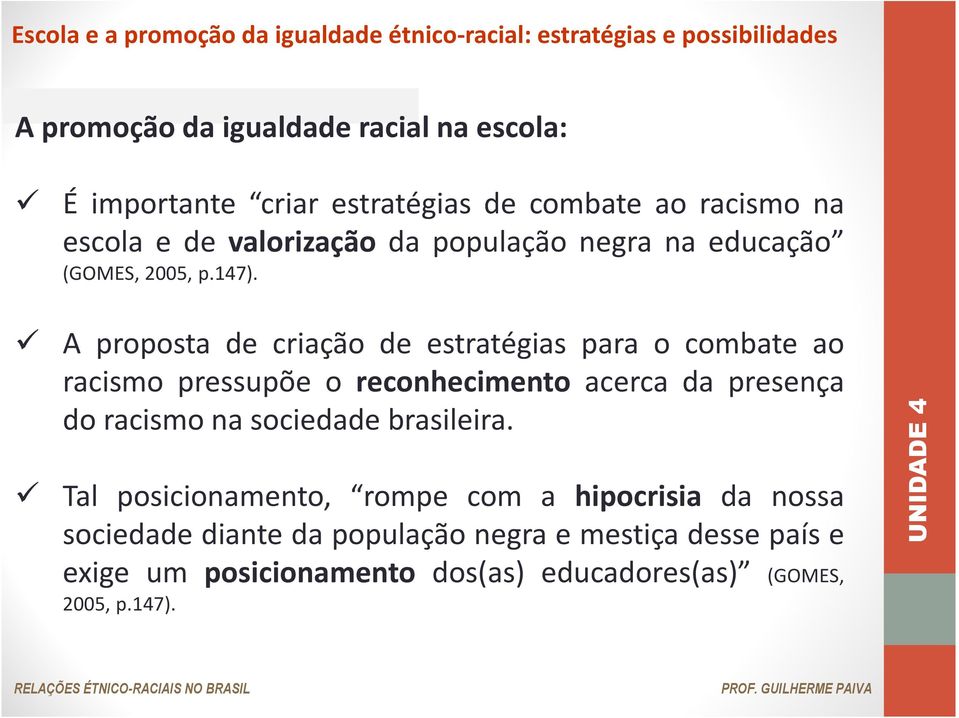 A proposta de criação de estratégias para o combate ao racismo pressupõe o reconhecimento acerca da presença do racismo na