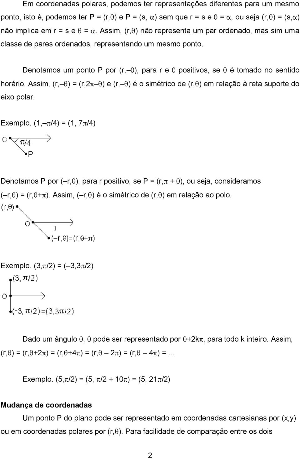 Assim, (r, ) = (r, ) e (r, ) é o simétrico de (r, ) em relação à reta suporte do eixo polar. Exemplo.