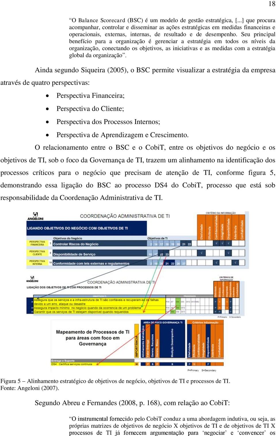 Seu principal benefício para a organização é gerenciar a estratégia em todos os níveis da organização, conectando os objetivos, as iniciativas e as medidas com a estratégia global da organização.