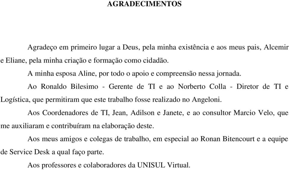 Ao Ronaldo Bilesimo - Gerente de TI e ao Norberto Colla - Diretor de TI e Logística, que permitiram que este trabalho fosse realizado no Angeloni.