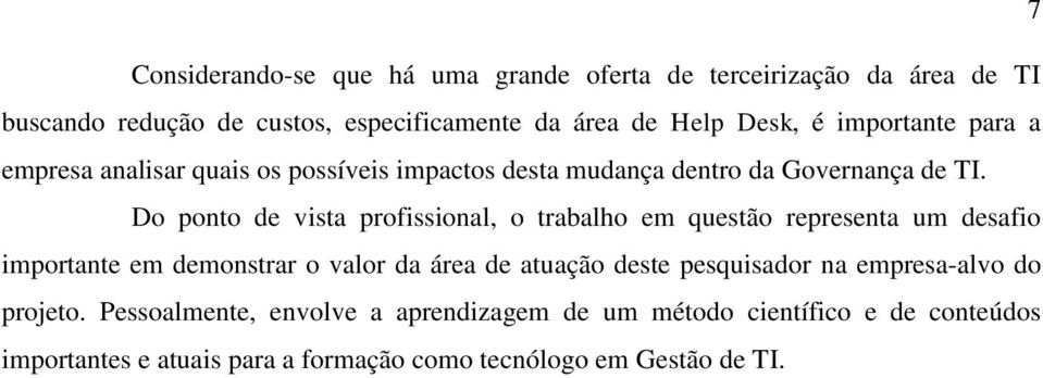 Do ponto de vista profissional, o trabalho em questão representa um desafio importante em demonstrar o valor da área de atuação deste