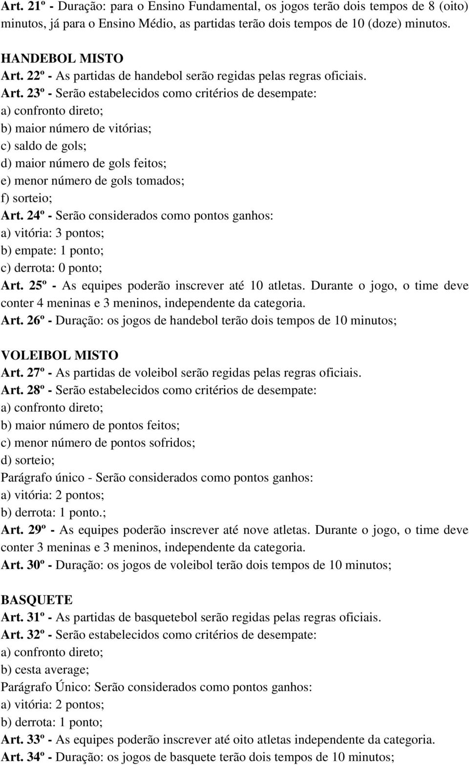 23º - Serão estabelecidos como critérios de desempate: b) maior número de vitórias; c) saldo de gols; d) maior número de gols feitos; e) menor número de gols tomados; f) sorteio; Art.