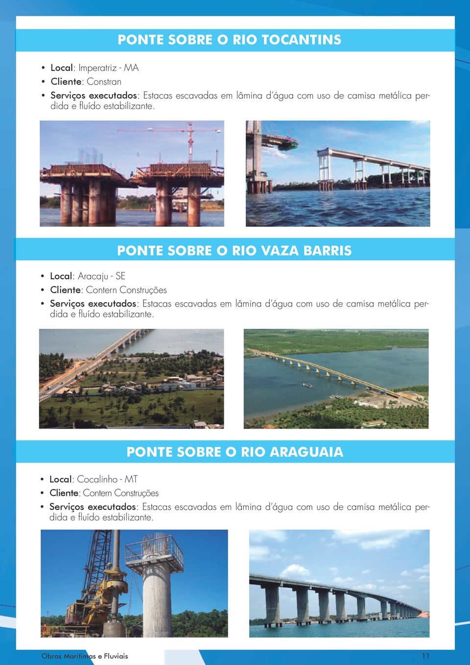 Local: Aracaju - SE Cliente: Contern Construções PONTE SOBRE O RIO VAZA BARRIS Serviços executados: Estacas escavadas em lâmina d água com uso de