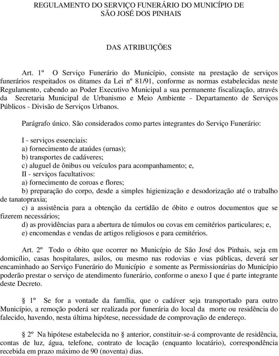 Executivo Municipal a sua permanente fiscalização, através da Secretaria Municipal de Urbanismo e Meio Ambiente - Departamento de Serviços Públicos - Divisão de Serviços Urbanos. Parágrafo único.