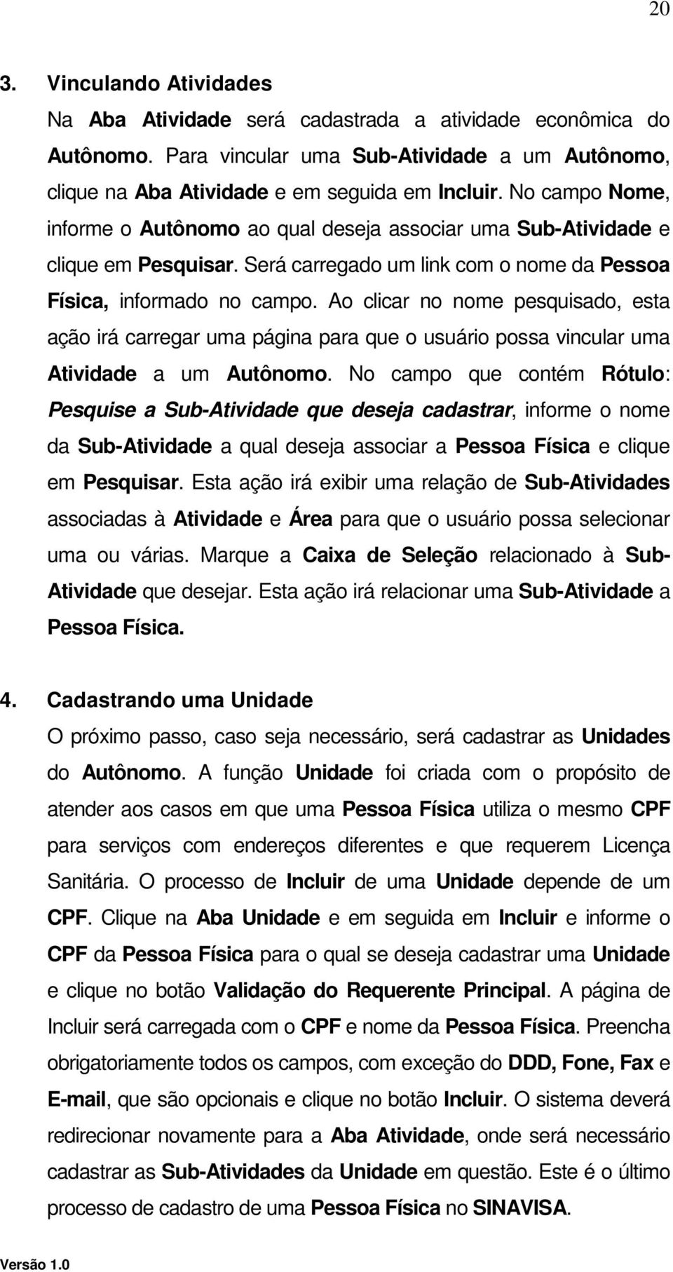 Ao clicar no nome pesquisado, esta ação irá carregar uma página para que o usuário possa vincular uma Atividade a um Autônomo.