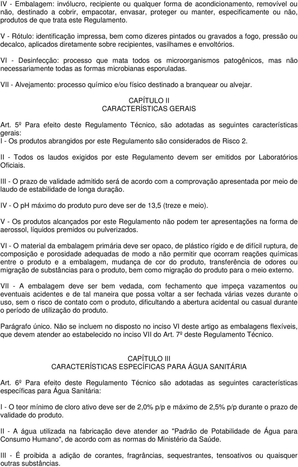 VI - Desinfecção: processo que mata todos os microorganismos patogênicos, mas não necessariamente todas as formas microbianas esporuladas.