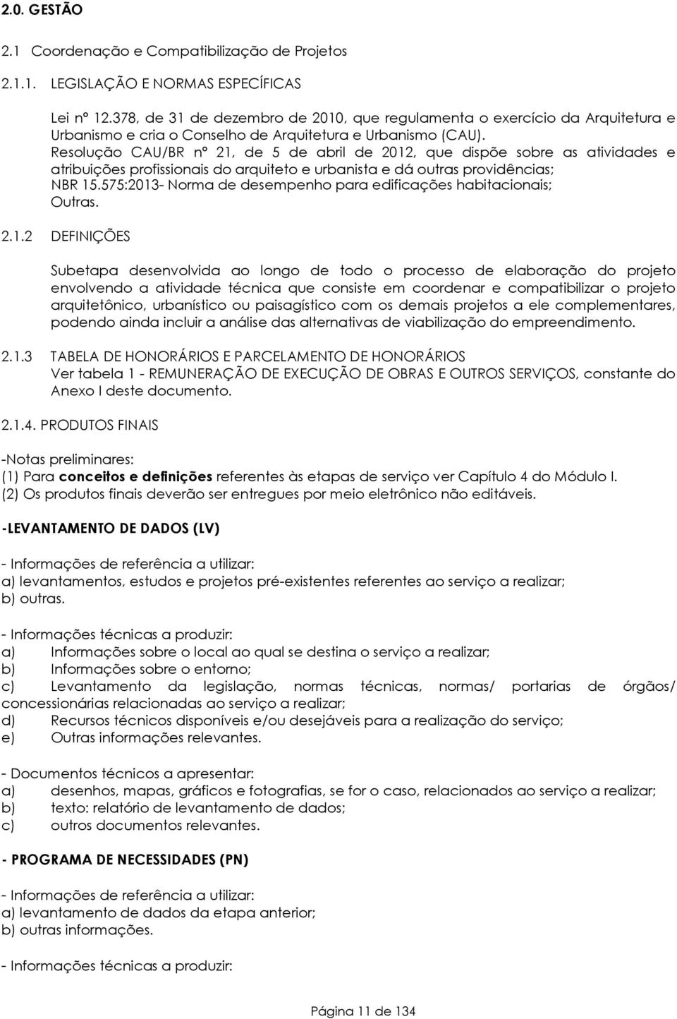 Resolução CAU/BR nº 21, de 5 de abril de 2012, que dispõe sobre as atividades e atribuições profissionais do arquiteto e urbanista e dá outras providências; NBR 15.