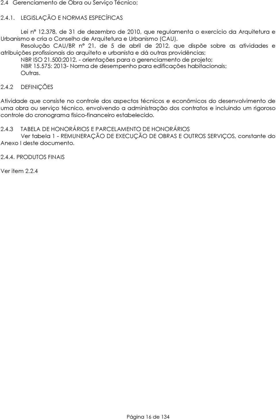 Resolução CAU/BR nº 21, de 5 de abril de 2012, que dispõe sobre as atividades e atribuições profissionais do arquiteto e urbanista e dá outras providências; NBR ISO 21.