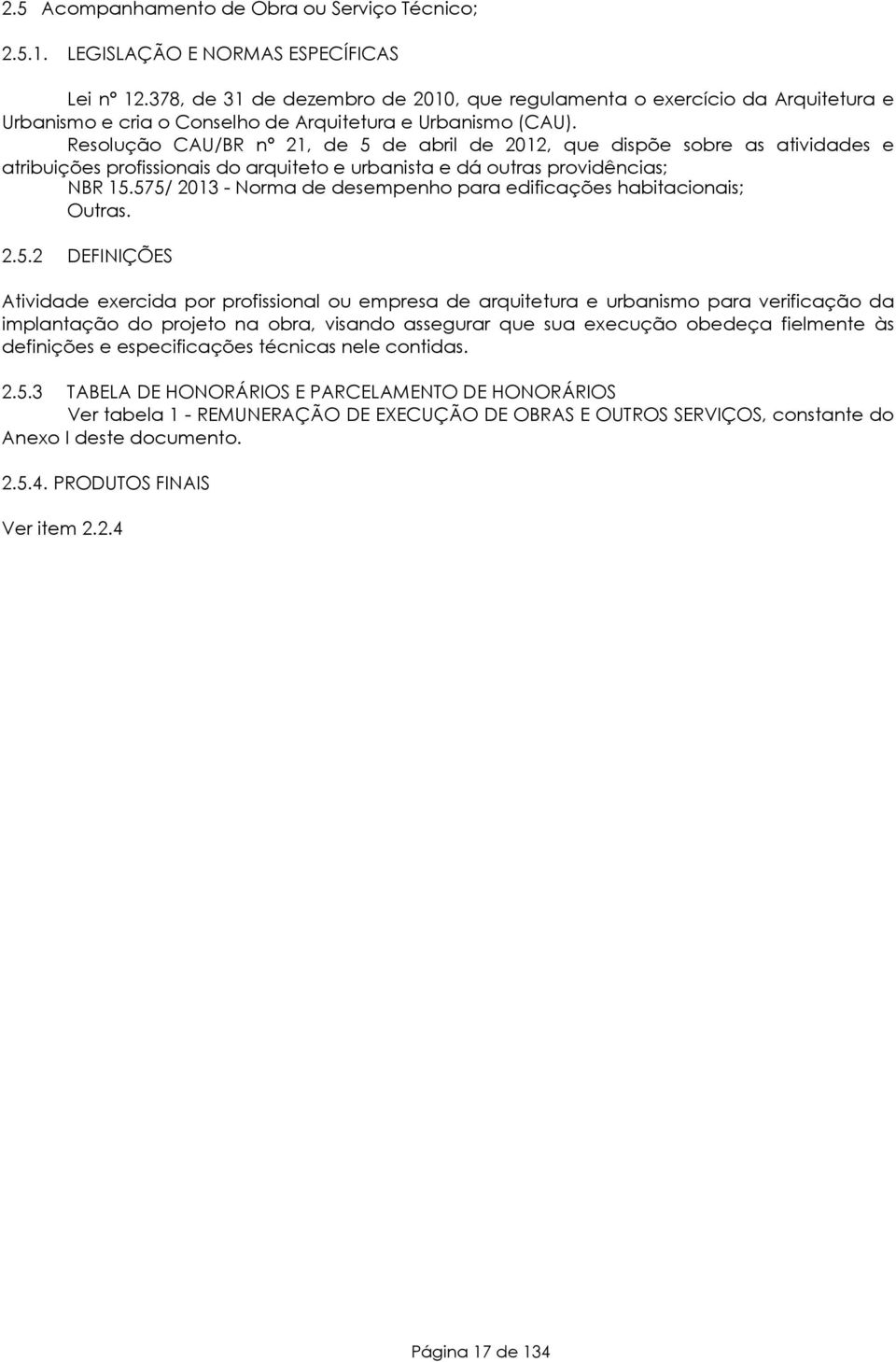 Resolução CAU/BR nº 21, de 5 de abril de 2012, que dispõe sobre as atividades e atribuições profissionais do arquiteto e urbanista e dá outras providências; NBR 15.