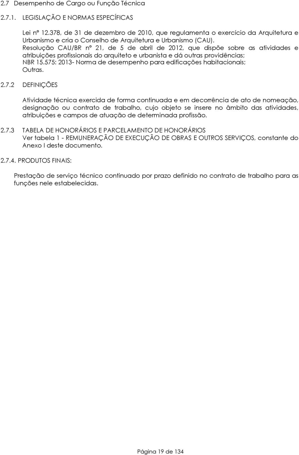 Resolução CAU/BR nº 21, de 5 de abril de 2012, que dispõe sobre as atividades e atribuições profissionais do arquiteto e urbanista e dá outras providências; NBR 15.