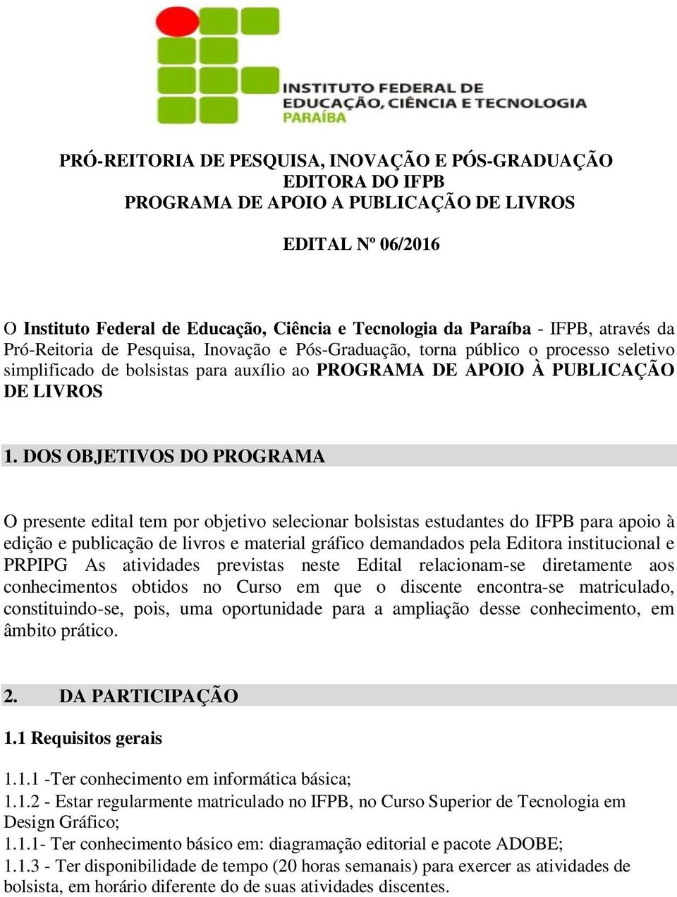 DOS OBJETIVOS DO PROGRAMA O presente edital tem por objetivo selecionar bolsistas estudantes do IFPB para apoio à edição e publicação de livros e material gráfico demandados pela Editora